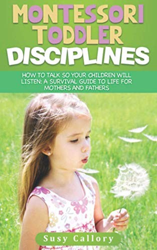 Montessori Toddler Disciplines: How to Talk so Your Children Will Listen: a …