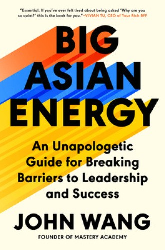 Big Asian Energy: An Unapologetic Guide for Breaking Barriers to Leadership