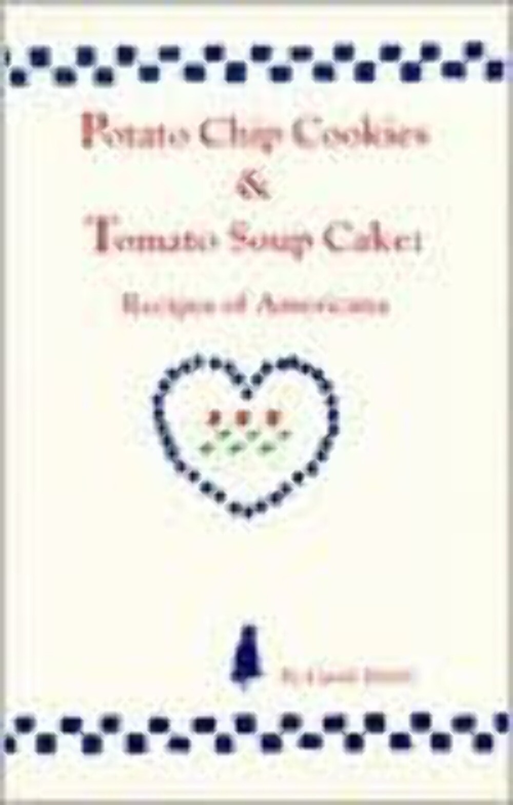 Potato Chip Cookies and Tomato Soup Cake: Recipes of Americana Carole Eberly(199