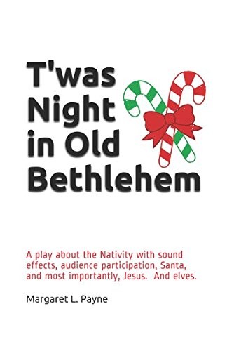 T’WAS NIGHT IN OLD BETHLEHEM: A PLAY ABOUT THE NATIVITY By Margaret L. Payne NEW
