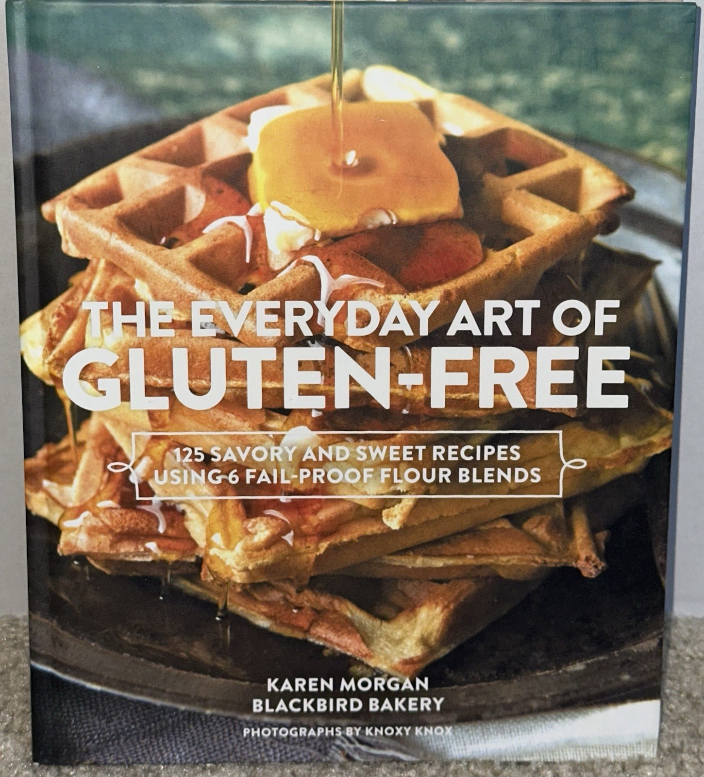 Everyday Art of Gluten-Free : 125 Savory and Sweet Recipes Using 6 Fail-Proof…