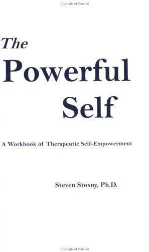 The Powerful Self: A Workbook of Therapeutic Self-Empowerment by Stosny, Steven