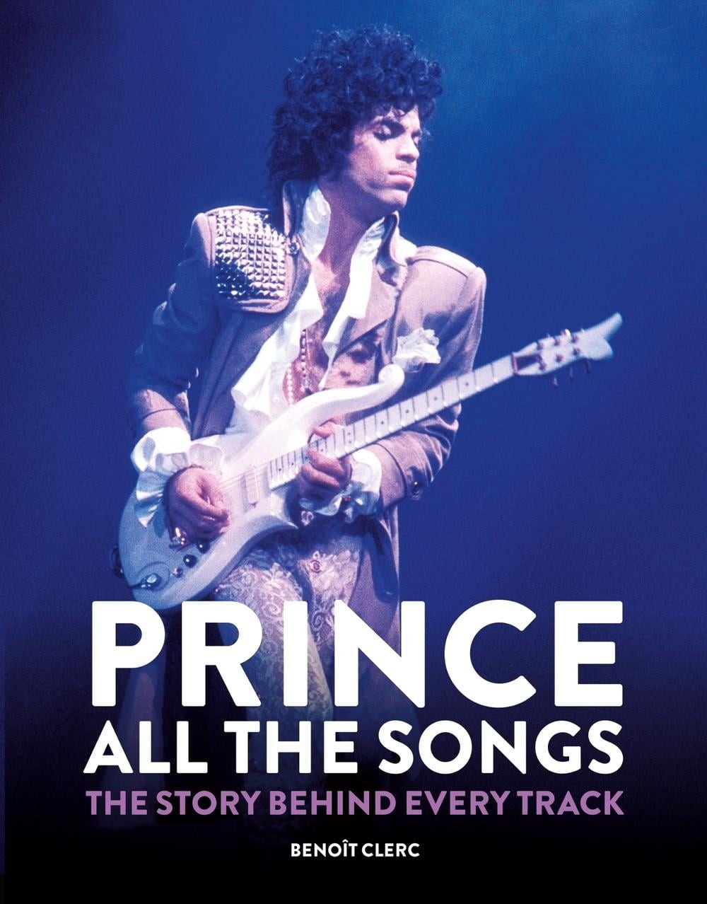 Prince: All the Songs: The Story Behind Every Track by Beno?t Clerc (English) Ha
