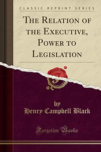 THE RELATION OF THE EXECUTIVE, POWER TO LEGISLATION By Henry Campbell Black NEW