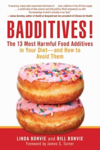 Badditives!: The 13 Most Harmful Food Additives in Your DietÂ?and How to – GOOD
