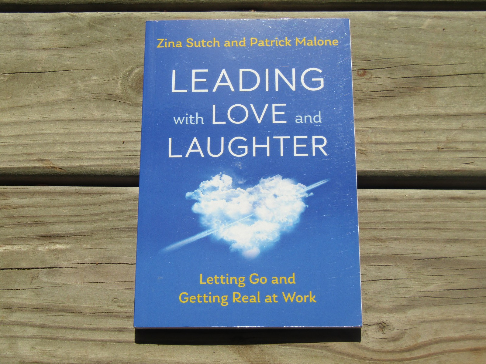 Leading with Love and Laughter : Letting Go and Getting Real at Work by Patrick