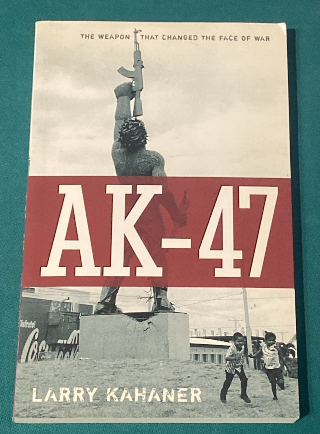 Ak-47: The Weapon That Changed the Face of War by Kahaner, Larry