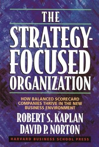 The Strategy-Focused Organization: How Balanced Scorecard Companies Thrive in t