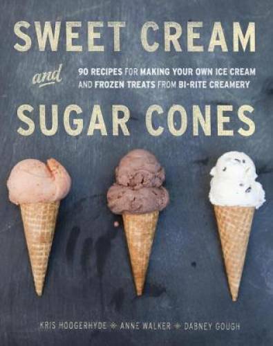 Sweet Cream and Sugar Cones: 90 Recipes for Making Your Own Ice Cream and – GOOD