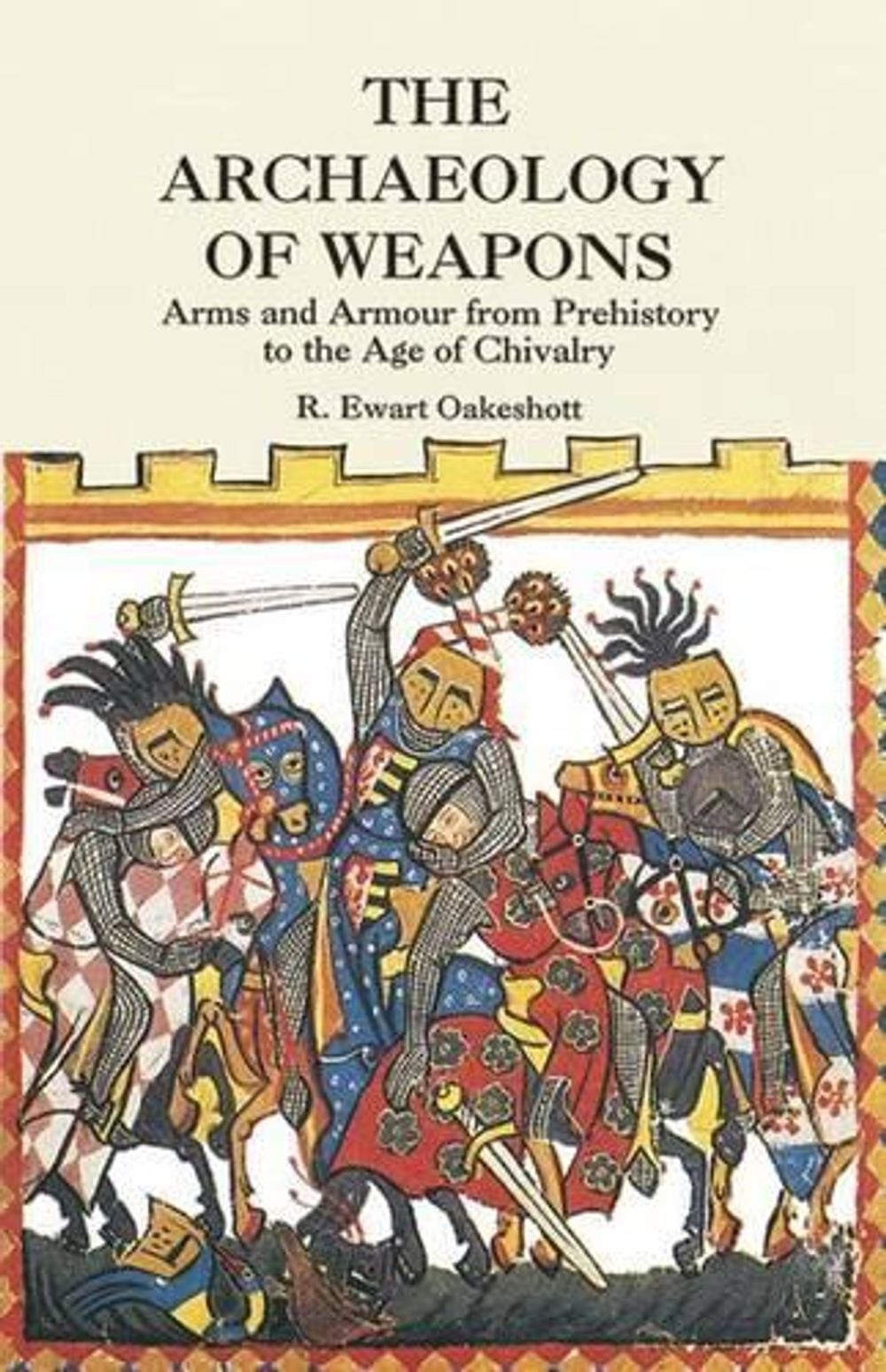 Archaeology of Weapons: Arms and Armour from Prehistory to the Age of Chivalry b