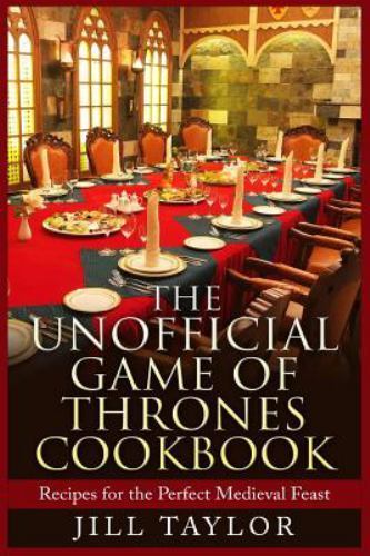 Unofficial Game of Thrones Cookbook : Recipes for the Perfect Medieval Feast,…