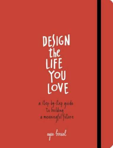 Design the Life You Love: A Step-by-Step Guide to Building a Meaningful – GOOD