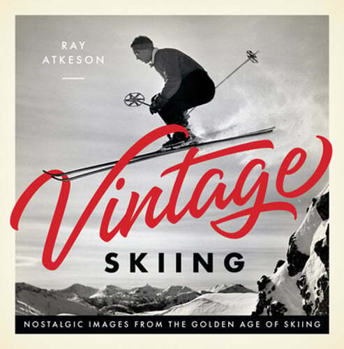 Vintage Skiing: Nostalgic Images from the Golden Age of Skiing by Ray Atkeson