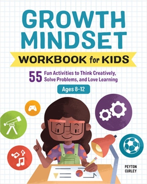 Growth Mindset Workbook for Kids: 55 Fun Activities to Think Creatively, Solve P