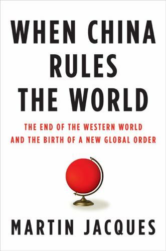When China Rules the World: The End of the Western World and the Birth of a New
