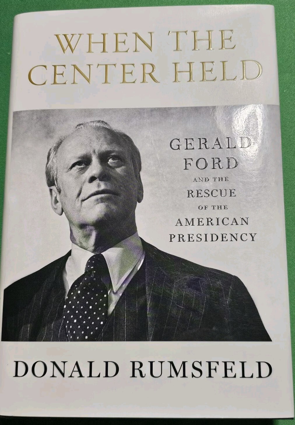 When the Center Held : Gerald Ford By Donald Rumsfeld Hardcover Like New