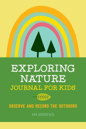 Exploring Nature Journal for Kids: Observe and Record the Outdoors (Exploring fo