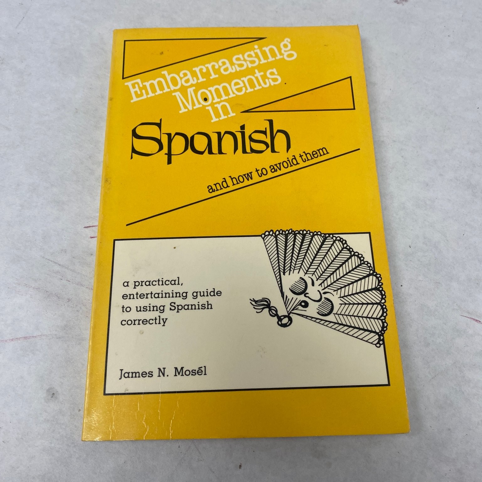 Embarrassing Moments in Spanish James N. Mosél 1987 10th Printing Language Guide