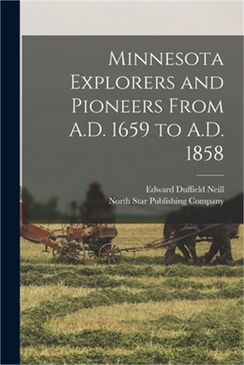 Minnesota Explorers and Pioneers From A.D. 1659 to A.D. 1858 (Paperback or Softb