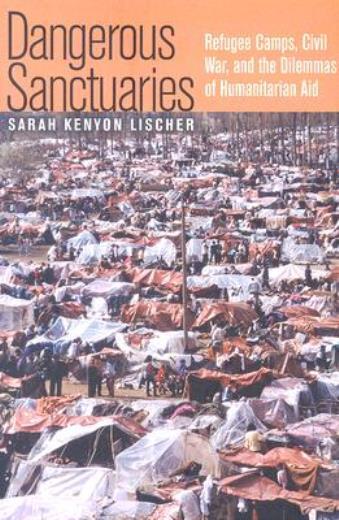 Dangerous Sanctuaries: Refugee Camps, Civil War, And The Dilemmas Of Humani…