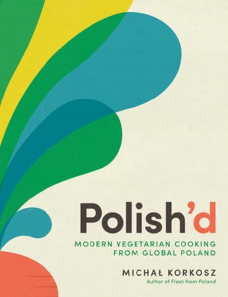 Polish’d : Modern Vegetarian Cooking from Global Poland, Hardcover by Korkosz…