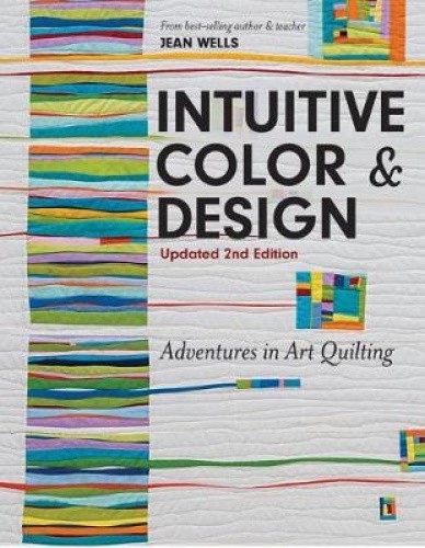 Intuitive Color & Design: Adventures in Art Quilting by Wells, Jean [Paperback]