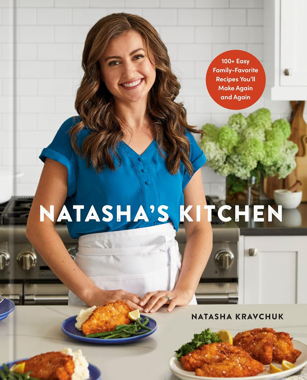 Natasha’S Kitchen: 100+ Easy Family-Favorite Recipes You’Ll Make Again and Again