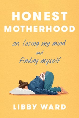 Honest Motherhood: On Losing My Mind and Finding Myself by Libby Ward: Used