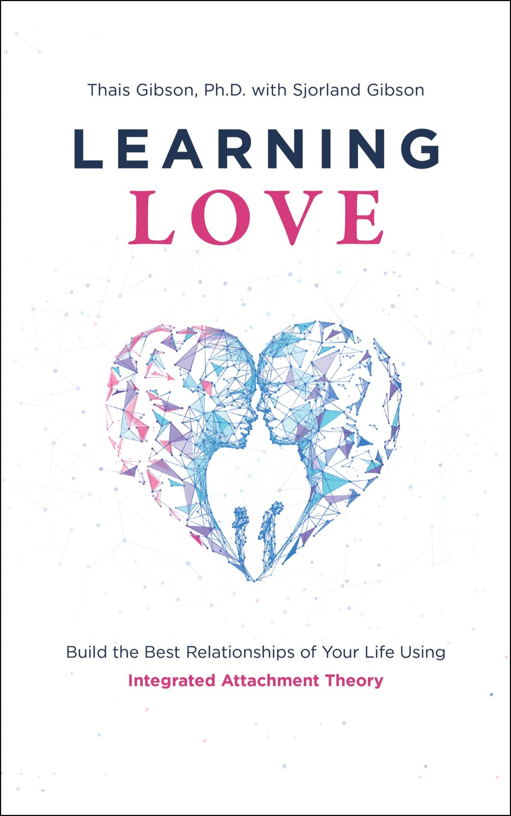Learning Love: Build the Best Relationships of Your Life Using Integrated At…