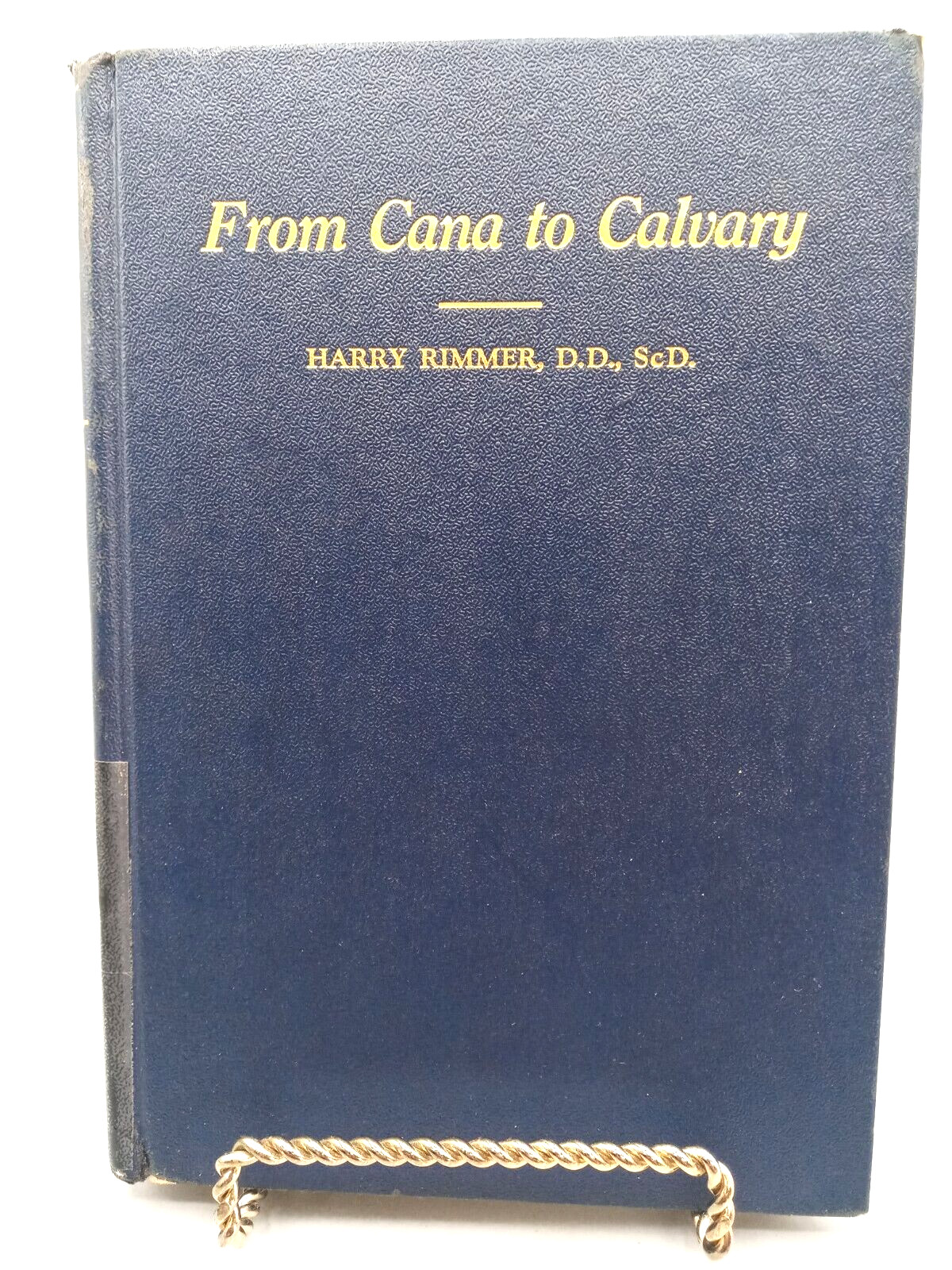 From Cana to Calvary ~ Harry Rimmer, D.D., ScD. ~ 1940 ~ HC