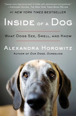 Inside of a Dog: What Dogs See, Smell, and Know by Alexandra Horowitz