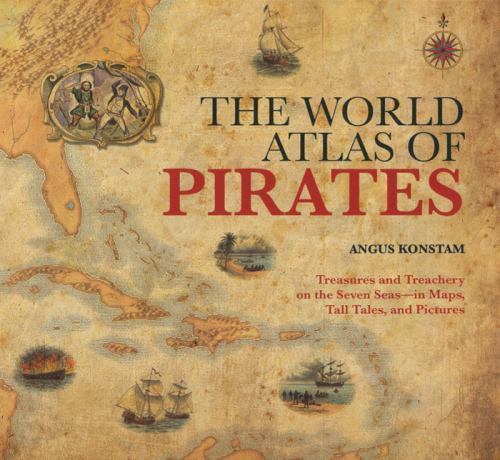 World Atlas of Pirates : Treasures and Treachery on the Seven Seas–In Maps, …