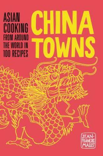 China Towns: Asian Cooking from Around the World in 100 Recipes – VERY GOOD