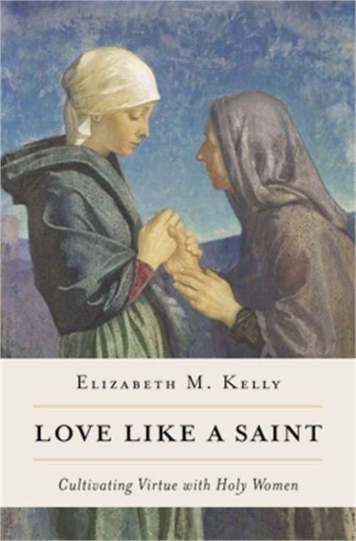 Love Like a Saint: Cultivating Virtue with Holy Women (Paperback or Softback)