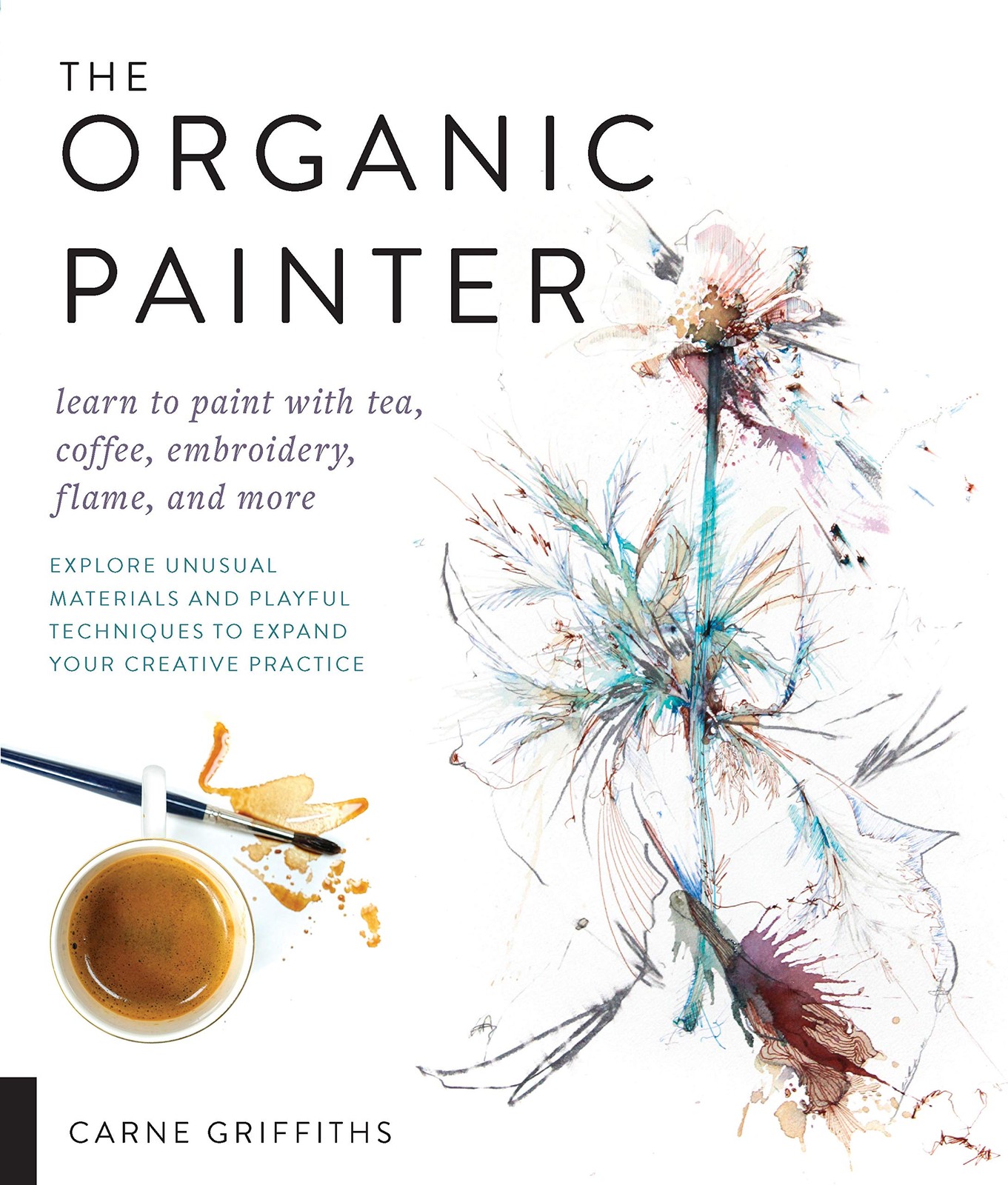 The Organic Painter: Learn to paint with tea, coffee, embroidery, flame, and…