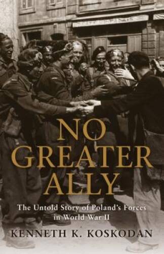 No Greater Ally: The Untold Story of Poland’s Forces in World War II – VERY GOOD