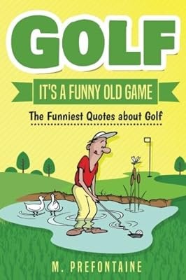 Golf Its A Funny Old Game: The Funniest Quotes About Golf, Prefontaine, M, Used;