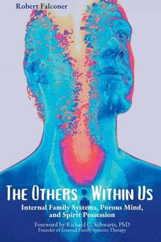The Others Within Us: Internal Family Systems, Porous Mind, and Spirit: New