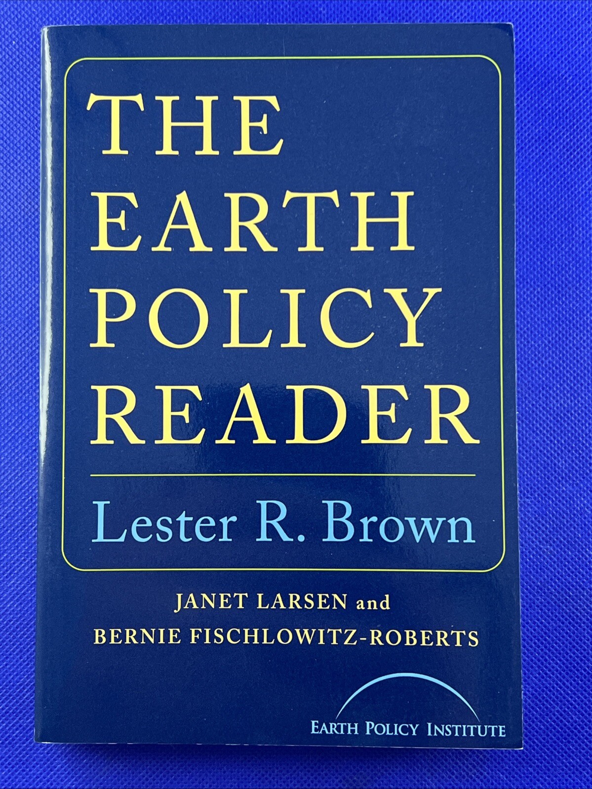 Earth Policy Reader by Janet Larsen, Lester R. Brown, Earth Policy Institute