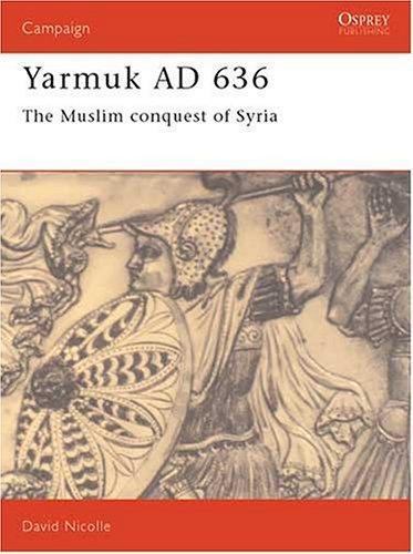 Yarmuk AD 636: The Muslim conquest of Syria (Campaign, 31) by