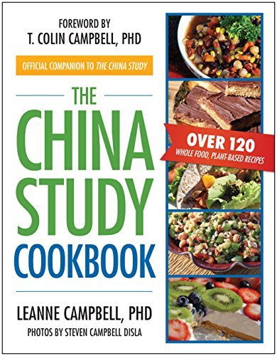 The China Study Cookbook: Over 120 Whole Food, Plant-Based Recipes by LeAnne…
