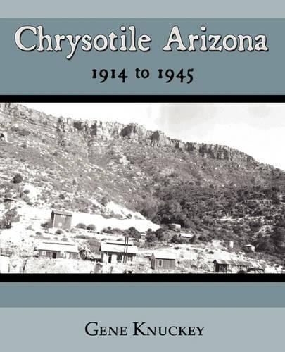 Gene Knuckey Chrysotile Arizona 1914 to 1945 (Paperback)