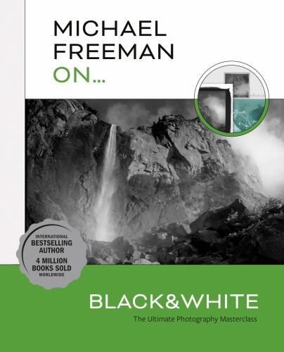 Michael Freeman On… Black & White: The Ultimate Photography Masterclass by