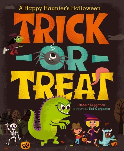TRICK-OR-TREAT: A HAPPY HAUNTER’S HALLOWEEN By Debbie Leppanen & Tad Carpenter