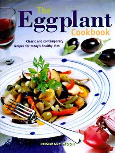 The Eggplant Cookbook: Classic and Contemporary Recipes for Today’s Healt – GOOD