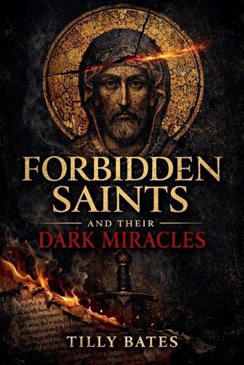 Forbidden Saints and Their Dark Miracles by Tilly Bates Paperback Book