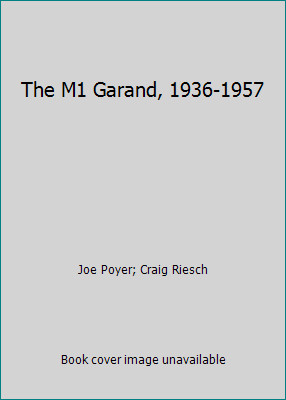 The M1 Garand, 1936-1957 by Joe Poyer; Craig Riesch