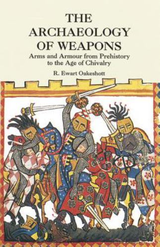 Archaeology of Weapons : Arms and Armour from Prehistory to the Age of Chival…