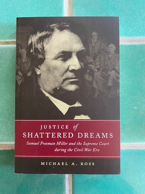 Justice of Shattered Dreams : Samuel Freeman Miller and the Supreme Court…PB