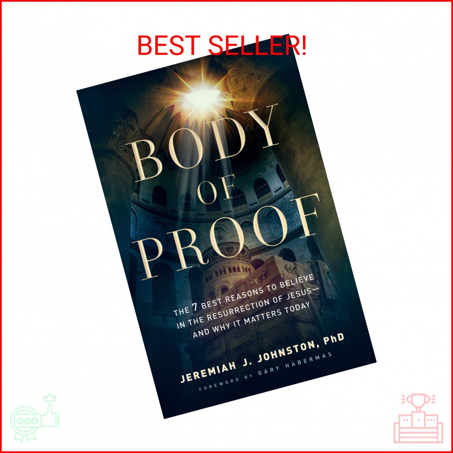 Body of Proof: The 7 Best Reasons to Believe in the Resurrection of Jesus―and Wh
